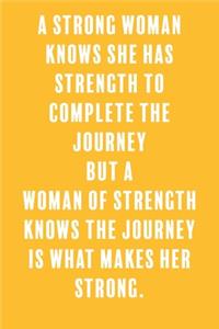 A Strong Woman Knows She Has Strength to Complete the Journey But a Woman of Strength Knows the Journey is What Makes Her Strong.