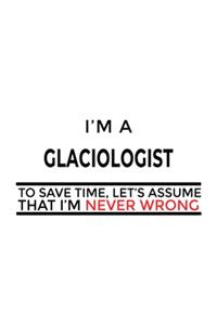 I'm A Glaciologist To Save Time, Let's Assume That I'm Never Wrong