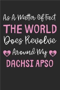 As A Matter Of Fact The World Does Revolve Around My Dachsi Apso