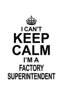 I Can't Keep Calm I'm A Factory Superintendent