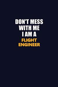 Don't Mess With Me I Am A Flight Engineer