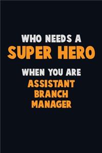 Who Need A SUPER HERO, When You Are Assistant Branch Manager