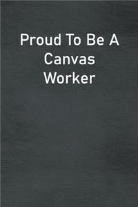 Proud To Be A Canvas Worker