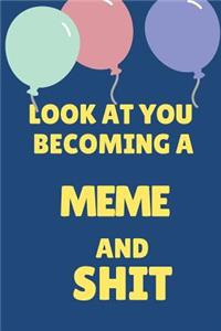 Look at You Becoming a Meme and Shit