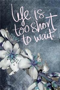 Life is Too Short to Wait