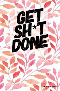 Get Sh*T Done- Undated Planner