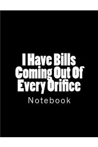 I Have Bills Coming Out Of Every Orifice