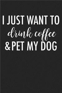 I Just Want to Drink Coffee and Pet My Dog
