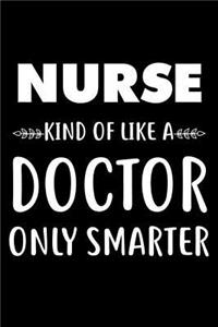 Nurse Kind Of Like A Doctor Only Smarter