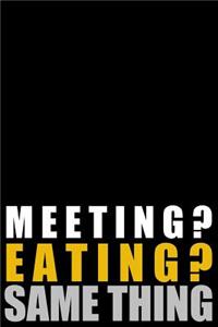 Meeting? Eating? Same Thing