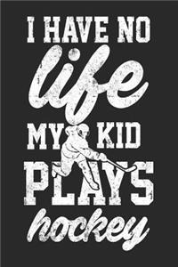 I Have No Life My Kid Plays Hockey