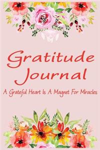 Gratitude Journal - A Grateful Heart Is a Magnet for Miracles: Begin Each Day with a Grateful Heart