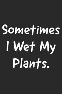 Sometimes I Wet My Plants