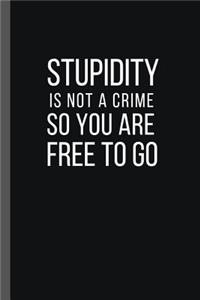 Stupidity Is Not a Crime So You Are Free to Go