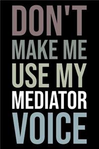 Don't Make Me Use My Mediator Voice
