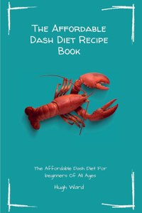 The Affordable Dash Diet Recipe Book