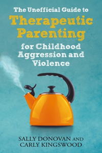 Unofficial Guide to Therapeutic Parenting for Childhood Aggression and Violence