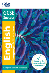 Letts GCSE Revision Success (New 2015 Curriculum Edition) -- GCSE English Language and English Literature: Complete Revision & Practice