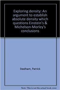 Exploring density: An argument to establish absolute density which questions Einsteins & Michelson-Morleys conclusions