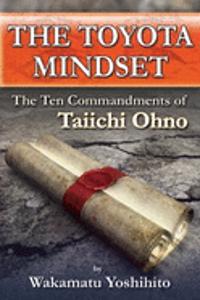 Toyota Mindset, the Ten Commandments of Taiichi Ohno: The Ten Commandments of Taiichi Ohno