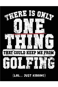There Is Only One Thing That Could Keep Me From Golfing (Lol... Just Kidding)