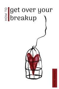 How To Get Over Your Breakup