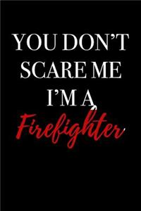 You Don't Scare Me I'm a Firefighter