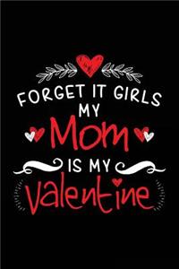 Forget It Girls My Mom Is My Valentine