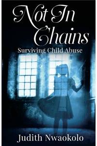 Not in Chains: Surviving Child Abuse