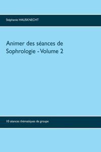 Animer des séances de sophrologie Volume 2: 10 séances thématiques de groupe