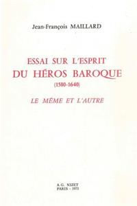 Essai Sur l'Esprit Du Heros Baroque (1580-1640)