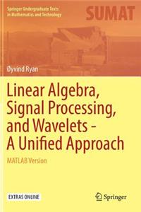 Linear Algebra, Signal Processing, and Wavelets - A Unified Approach