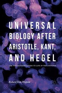 Universal Biology After Aristotle, Kant, and Hegel