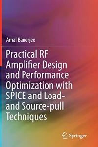 Practical RF Amplifier Design and Performance Optimization with Spice and Load- And Source-Pull Techniques