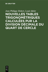 Nouvelles Tables Trigonométriques Calculées Pur La Division Décimale Du Quart de Cercle