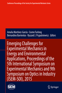 Emerging Challenges for Experimental Mechanics in Energy and Environmental Applications, Proceedings of the 5th International Symposium on Experimental Mechanics and 9th Symposium on Optics in Industry (Isem-Soi), 2015