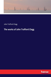works of John Trafford Clegg