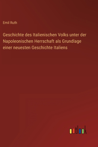 Geschichte des Italienischen Volks unter der Napoleonischen Herrschaft als Grundlage einer neuesten Geschichte Italiens