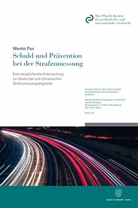 Schuld Und Pravention Bei Der Strafzumessung: Eine Vergleichende Untersuchung Zur Deutschen Und Chinesischen Strafzumessungsdogmatik