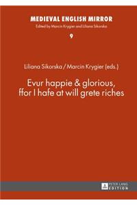 Evur happie & glorious, ffor I hafe at will grete riches