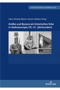 Antike und Byzanz als historisches Erbe in Suedosteuropa vom 19.-21. Jahrhundert