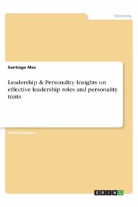 Leadership & Personality. Insights on effective leadership roles and personality traits