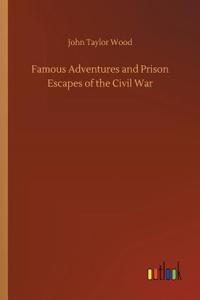 Famous Adventures and Prison Escapes of the Civil War
