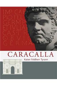 Caracalla: Kaiser Feldherr Tyrann