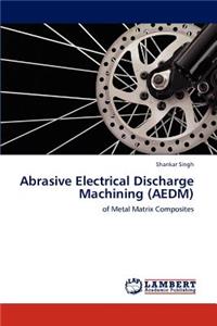 Abrasive Electrical Discharge Machining (AEDM)