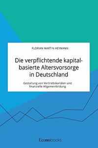 Die verpflichtende kapitalbasierte Altersvorsorge in Deutschland. Gestaltung von Vertriebskanälen und finanzielle Allgemeinbildung