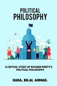 A Critical Study of Richard Rorty's Political Philosophy