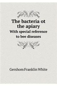 The Bacteria OT the Apiary with Special Reference to Bee Diseases