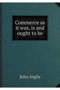 Commerce as it was, is and ought to be
