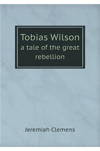 Tobias Wilson a Tale of the Great Rebellion